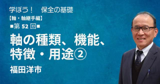 軸・軸継手編：【第52回】軸の種類、機能、特徴・用途②