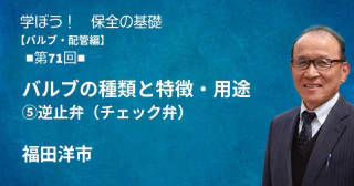 バルブ・配管編：【第71回】バルブの種類と特徴・用途　⑤逆止弁（チェック弁）