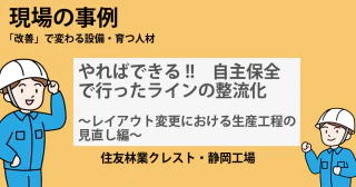 やればできる!!　自主保全で行ったラインの整流化〜レイアウト変更における生産工程の見直し編〜